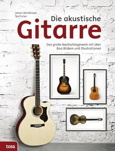 Die akustische Gitarre: Das große Nachschlagewerk mit über 900 Bildern und Illustrationen: Das große Nachschlagewerk mit über 800 Bildern und Illustrationen