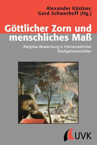 Göttlicher Zorn und menschliches Maß: Religiöse Abweichung in frühneuzeitlichen Stadtgemeinschaften (Konflikte und Kultur – Historische Perspektiven)