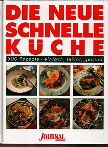 Die Neue Schnelle Küche. Journal für die Frau. 500 Rezepte - einfach, leicht, gesund