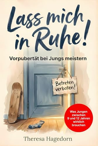 Lass mich in Ruhe! Vorpubertät bei Jungs meistern: Was Jungen zwischen 9 und 12 Jahren wirklich brauchen. Der praktische Eltern-Ratgeber