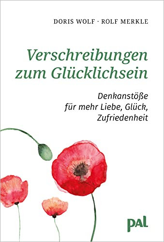 Verschreibungen zum Glücklichsein: Denkanstöße für mehr Liebe, Glück, Zufriedenheit