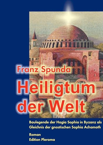 Heiligtum der Welt - Baulegende der Hagia Sophia in Byzanz als Gleichnis der gnostischen Sophia Achamoth