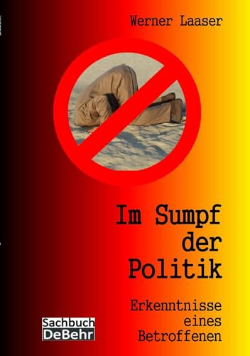Im Sumpf der Politik - Erkenntnisse eines Betroffenen - die Unmündigkeit der mündigen Bürger: organisierte Volksverdummung vom Gestern zum Heute
