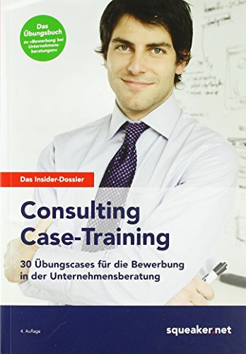 Das Insider-Dossier: Consulting Case-Training: 30 Übungscases für die Bewerbung in der Unternehmensberatung
