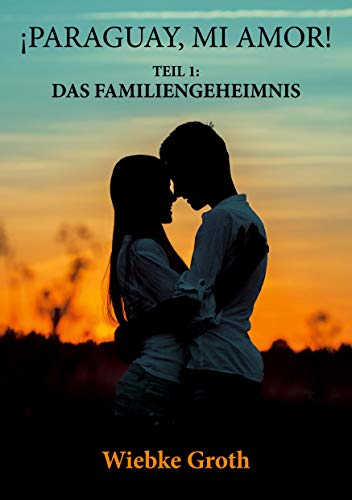 ¡PARAGUAY, MI AMOR!: Teil1: DAS FAMILIENGEHEIMNIS