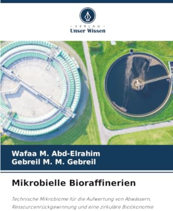 Mikrobielle Bioraffinerien: Technische Mikrobiome für die Aufwertung von Abwässern, Ressourcenrückgewinnung und eine zirkuläre Bioökonomie