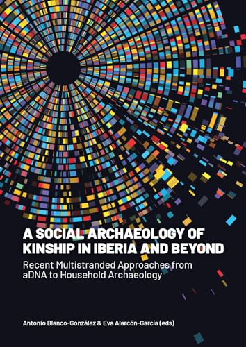 A Social Archaeology of Kinship in Iberia and Beyond: Recent Multistranded Approaches from Adna to Household Archaeology