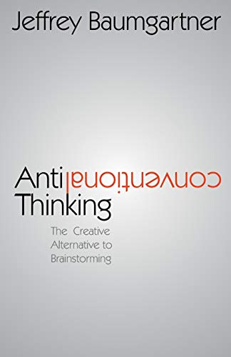 Anticonventional Thinking: The Creative Alternative to Brainstorming