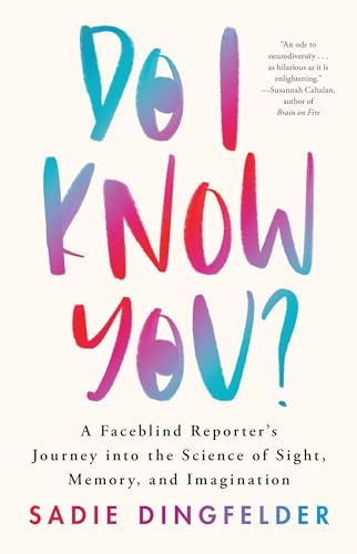 Do I Know You?: A Faceblind Reporter’s Journey into the Science of Sight, Memory, and Imagination