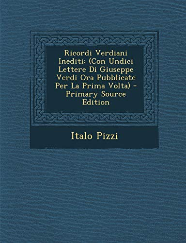 Ricordi Verdiani Inediti: (Con Undici Lettere Di Giuseppe Verdi Ora Pubblicate Per La Prima VOLTA) - Primary Source Edition