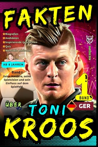 Fakten über Toni Kroos - Band 1: Seine Karriere, seine Spielvision und sein Einfluss auf dem Spielfeld - ab 8 Jahren: Biografien, Anekdoten, ... und Jugendliche (Faszination Fußballstars)
