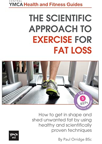The Scientific Approach to Exercise for Fat Loss: How to Get In Shape and Shed Unwanted Fat. A Review of Healthy and Scientifically Proven Techniques (Central YMCA Health and Fitness Guides)
