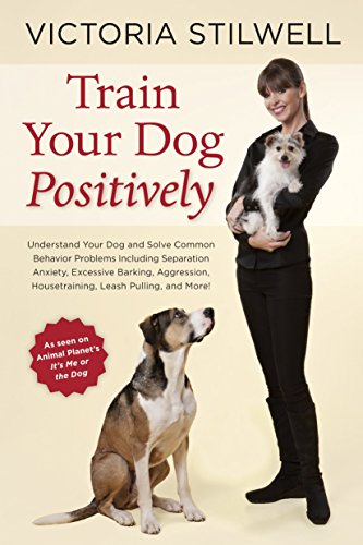 Train Your Dog Positively: Understand Your Dog and Solve Common Behavior Problems Including Separation Anxiety, Excessive Barking, Aggression, Ho: ... ... Housetraining, Leash Pulling, and More!