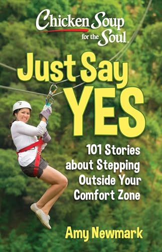 Chicken Soup for the Soul: Just Say Yes: 101 Stories about Stepping Outside Your Comfort Zone