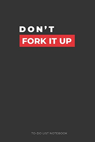 Don't Fork It Up TO-DO List Notebook: Humor Journal with 110 Pages, Sarcastic Joke, Back Notebook, Limited Edition Notebook Design