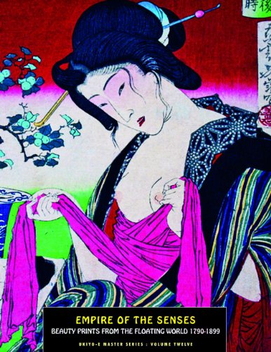 Empire of the Senses: Beauty Prints from the Floating World 1790-1899 (Ukiyo-e Master Series, 12, Band 12)