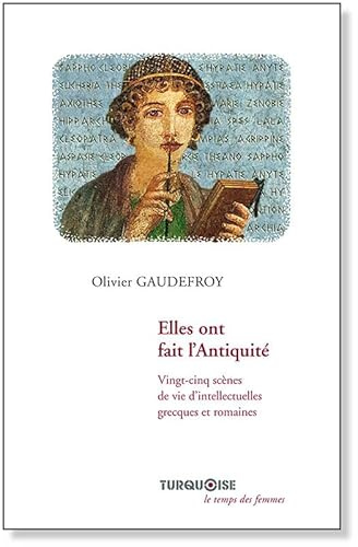 Elles ont fait l'Antiquité: Vingt-cinq scènes de vie d'intellectuelles grecques et romaines