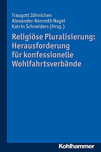 Religiöse Pluralisierung: Herausforderung für konfessionelle Wohlfahrtsverbände: Herausforderung Fur Konfessionelle Wohlfahrtsverbande