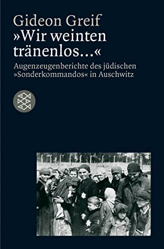Wir weinten tränenlos.... Augenzeugenberichte des jüdischen Sonderkommandos in Auschwitz