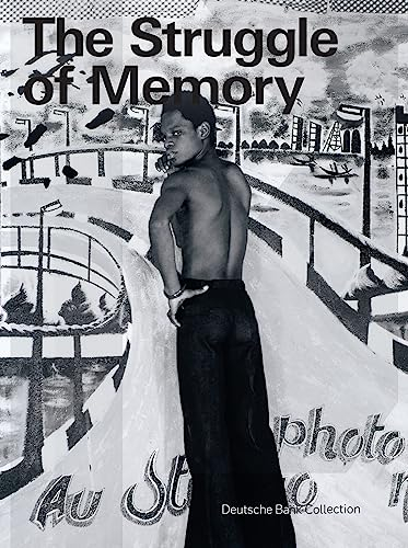 The Struggle of Memory: Arbeiten aus der Sammlung Deutsche Bank / Works from the Deutsche Bank Collection