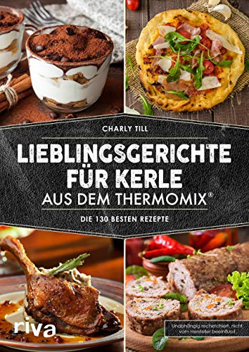 Lieblingsgerichte für Kerle aus dem Thermomix®: Die 130 besten Rezepte (Kochbücher für den Thermomix)
