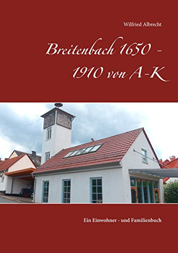 Breitenbach 1650 - 1910 von A-K: Ein Einwohner - und Familienbuch