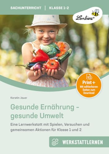 Gesunde Ernährung - gesunde Umwelt: Eine Lernwerkstatt mit Spielen, Versuchen und gemeinsamen Aktionen für Klasse 1 und 2