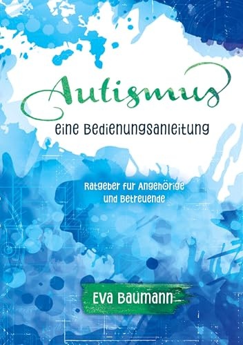 Autismus. Eine Bedienungsanleitung: Ratgeber für Angehörige und Betreuende