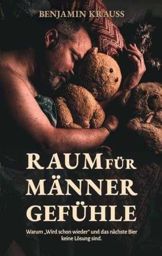 Raum für Männergefühle: Warum Wird schon wieder und das nächste Bier keine Lösung sind.