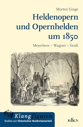 Heldenopern und Opernhelden um 1850: Meyerbeer – Wagner – Verdi (Klangfiguren)