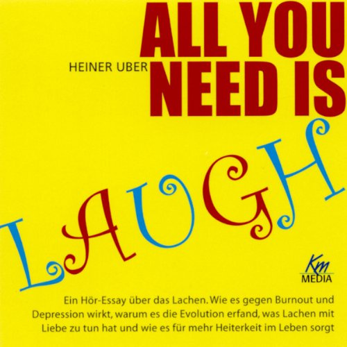 All you need is laugh: Ein Hör-Essay über das Lachen. Wie es gegen Burnout und Depression wirkt, warum es die Evolution erfand, was Lachen mit Liebe ... und wie es für mehr Heiterkeit im Leben sorgt