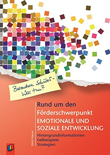 Rund um den Förderschwerpunkt emotionale und soziale Entwicklung: Hintergrundinformationen - Fallbeispiele - Strategien (Besondere Schüler und Schülerinnen - Was tun?)