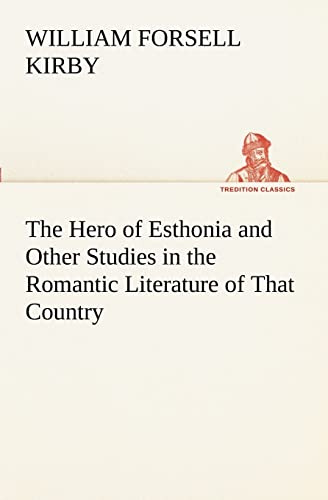 The Hero of Esthonia and Other Studies in the Romantic Literature of That Country (TREDITION CLASSICS)