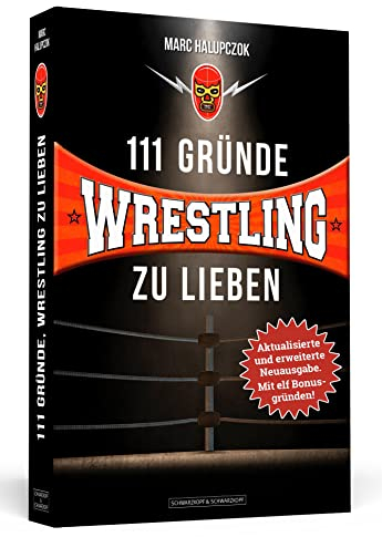111 Gründe, Wrestling zu lieben - Erweiterte Neuausgabe mit 11 Bonusgründen!: Eine Liebeserklärung an die schönste Sportart der Welt: Eine Liebeserklärung an die grossartigste Sportart der Welt