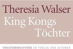 King Kongs Töchter: Schauspiel in 13 Szenen (Theaterbibliothek)