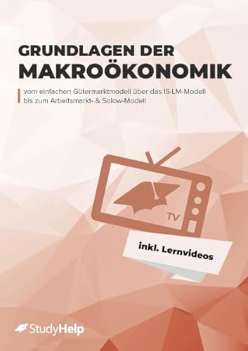 Grundlagen der Makroökonomik (VWL) Lernheft für Studierende inkl. Lernvideos, Aufgaben & Lösungen: – Übungsheft Studium – Übungsbuch zur Prüfungsvorbereitung Uni – StudyHelp
