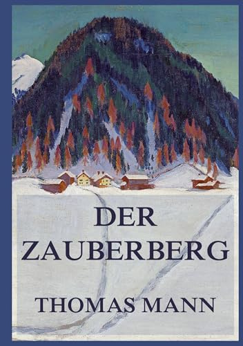 Der Zauberberg. Beide Bände in einer Ausgabe.: Eine Reise von drei Wochen - ein Aufenthalt fürs Leben