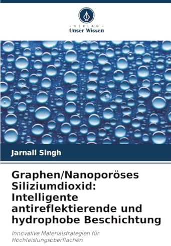 Graphen/Nanoporöses Siliziumdioxid: Intelligente antireflektierende und hydrophobe Beschichtung: Innovative Materialstrategien für Hochleistungsoberflächen