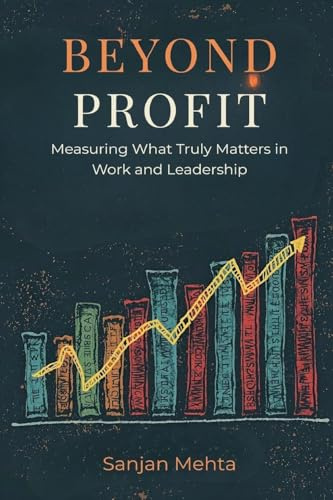 Beyond Profit: Measuring What Truly Matters in Work and Leadership