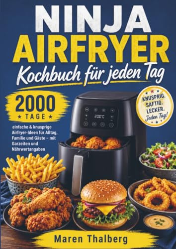 Ninja Airfryer Kochbuch für jeden Tag: 2000 Tage einfache & knusprige Airfryer-Ideen für Alltag, Familie und Gäste – mit Garzeiten und Nährwertangaben
