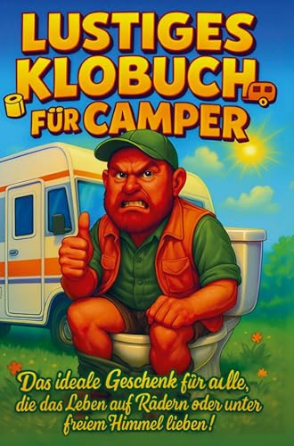 Lustiges Klobuch für Camper: Humorvolle Sammlung aus heiteren Anekdoten, kuriosen Beobachtungen und ungeschminkten Wahrheiten: Das ideale Geschenk für Camper