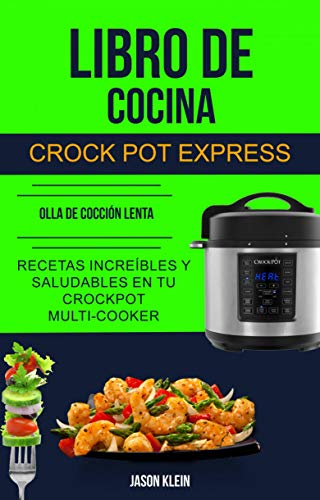 Libro de cocina Crock Pot Express: recetas increíbles y saludables en tu Crockpot Multi-cooker (Olla De Cocción Lenta) (Spanish Edition)