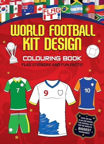 Flag It! World Football Kit Design Colouring Book: A fun football themed colouring book with flag stickers to celebrate the Football World Cup!