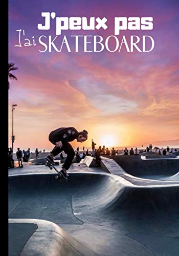 J'peux pas j'ai skateboard: Carnet de notes original pour amateur de skateboard - passion skate et planche à roulettes - skateur et skateuse | 100 pages au format 7*10 pouces