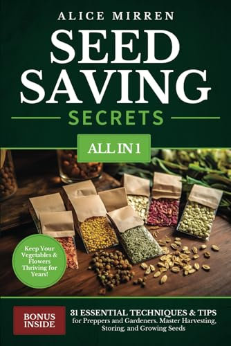 Seed Saving Secrets [All-in-1]: 31 Essential Techniques & Tips for Preppers and Gardeners. Master Harvesting, Storing, and Growing Seeds - Keep Your Vegetables & Flowers Thriving for Years!