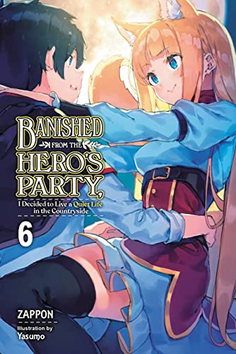 Banished from the Hero's Party, I Decided to Live a Quiet Life in the Countryside, Vol. 6 (light novel) (Volume 6)