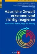 Häusliche Gewalt erkennen und richtig reagieren: Handbuch für Medizin, Pflege und Beratung