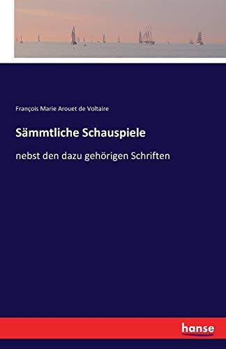 Sämmtliche Schauspiele: nebst den dazu gehörigen Schriften