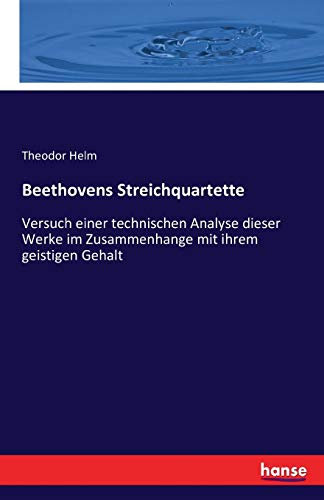 Beethovens Streichquartette: Versuch einer technischen Analyse dieser Werke im Zusammenhange mit ihrem geistigen Gehalt