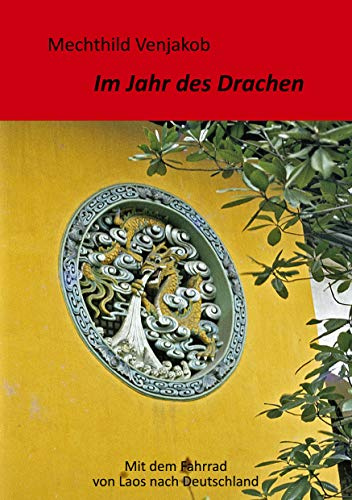 Im Jahr des Drachen: Mit dem Fahrrad von Laos nach Deutschland